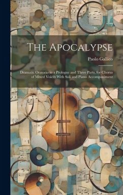 The Apocalypse: Dramatic Oratorio in a Prologue and Three Parts, for Chorus of Mixed Voices With Soli and Piano Accompaniment - Gallico, Paolo