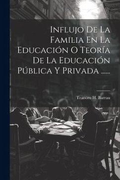 Influjo De La Familia En La Educación O Teoría De La Educación Pública Y Privada ...... - Barrau, Teaooro H.