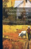 St. Louis Business Directory, For 1847: Containing The History Of St. Louis, From The Period Of Its First Settlement, Down To The Present Time