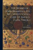 The Works of ... John Bramhall [Ed. by J. Vesey]. 5 Vols., (Libr. of Anglo-Cath. Theol.)