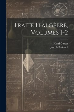 Traité D'algèbre, Volumes 1-2 - Bertrand, Joseph; Garcet, Henri