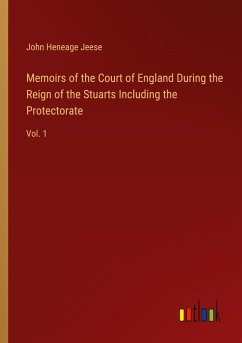 Memoirs of the Court of England During the Reign of the Stuarts Including the Protectorate