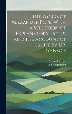 The Works of Alexander Pope. With a Selection of Explanatory Notes, and the Account of His Life by Dr. Johnson - Johnson, Samuel; Pope, Alexander