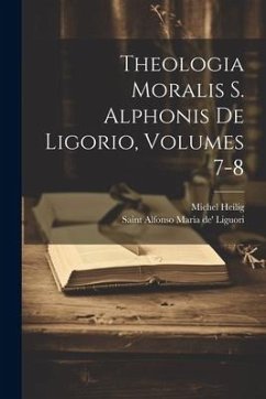 Theologia Moralis S. Alphonis De Ligorio, Volumes 7-8 - Heilig, Michel