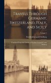 Travels Through Germany, Switzerland, Italy, and Sicily: Translated From the German of Frederic Leopold Count Stolberg; Volume 1