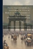 Pauli Hachenbergii... Historia De Vita Ac Rebus Gestis Friderici I. Electoris Palatini, Vulgo Dicti Gloriosi: Ex Optimis Scriptoribus Collecta Et In O