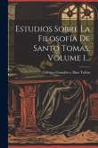 Estudios Sobre La Filosofía De Santo Tomas, Volume 1...