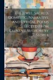 The Jewel, Sacred, Domestic, Narrative and Lyrical Poems Selected From Eminent Authors by T. Sloper