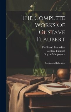 The Complete Works Of Gustave Flaubert: Sentimental Education - Flaubert, Gustave; Brunetière, Ferdinand; Arnot, Robert