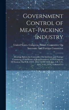 Government Control of Meat-Packing Industry: Hearings Before the Committee On Interstate and Foreign Commerce of the House of Representatives, 65Th Co