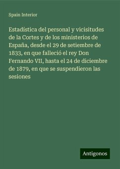 Estadística del personal y vicisitudes de la Cortes y de los ministerios de España, desde el 29 de setiembre de 1833, en que falleció el rey Don Fernando VII, hasta el 24 de diciembre de 1879, en que se suspendieron las sesiones - Interior, Spain