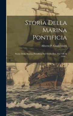 Cover Storia Della Marina Pontificia: Storia Della Marina Pontificia Nel Medio Evo, Dal 728 Al 1499...