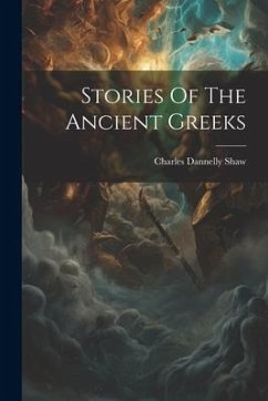 Stories Of The Ancient Greeks - Shaw, Charles Dannelly