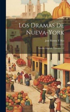 Los Dramas De Nueva-York: Novella Original, Volumes 1-2 - Río, José Rivera Y.