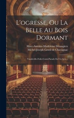 L'ogresse, Ou La Belle Au Bois Dormant: Vaudeville-folie-comi-parade En Un Acte... - Désaugiers, Marc-Antoine-Madeleine