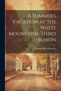 A Summer's Vacation at the White Mountains. Third Season - Brearley, W[illiam] H[enry] [From Old