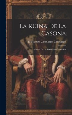 La ruina de la casona: Novela de la revolución mexicana - Maqueo Castellanos, Castellanos E.