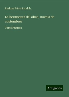 La hermosura del alma, novela de costumbres - Pérez Escrich, Enrique