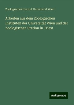 Arbeiten aus dem Zoologischen Instituten der Universität Wien und der Zoologischen Station in Triest - Wien, Zoologisches Institut Universität