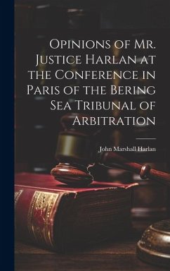 Opinions of Mr. Justice Harlan at the Conference in Paris of the Bering Sea Tribunal of Arbitration - Harlan, John Marshall