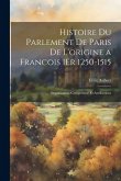 Histoire Du Parlement De Paris De L'origine a Francois 1Er 1250-1515: Organisation. Competence Et Attributions