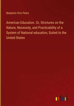 American Education. Or, Strictures on the Nature, Necessity, and Practicability of a System of National education, Suited to the United States - Peers, Benjamin Orrs