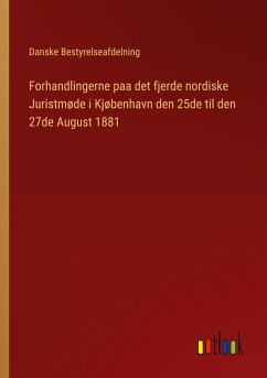 Forhandlingerne paa det fjerde nordiske Juristmøde i Kjøbenhavn den 25de til den 27de August 1881