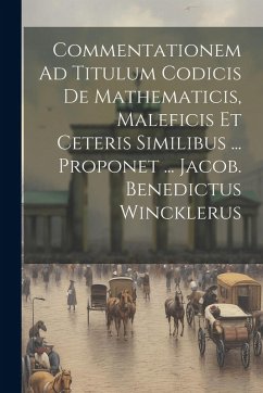Cover Commentationem Ad Titulum Codicis De Mathematicis, Maleficis Et Ceteris Similibus ... Proponet ... Jacob. Benedictus Wincklerus