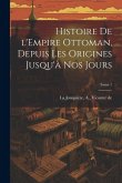 Histoire de l'Empire Ottoman, depuis les origines jusqu'à nos jours; Tome 1