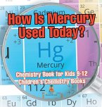 How Is Mercury Used Today? Chemistry Book for Kids 9-12   Children's Chemistry Books