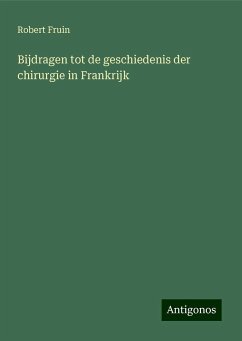 Bijdragen tot de geschiedenis der chirurgie in Frankrijk - Fruin, Robert