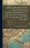 Prize List and Rules of the Second Annual Exhibition to be Held at Nanaimo, B.C. on February 12, 13 & 14, 1895