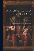 Adventures Of A Greek Lady: The Adopted Daughter Of The Late Queen Caroline; Volume 1