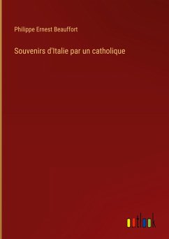 Souvenirs d'Italie par un catholique - Beauffort, Philippe Ernest