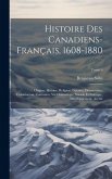 Histoire des canadiens-français, 1608-1880: Origine, histoire, religion, guerres, découvertes, colonisation, coutumes, vie domestique, sociale et poli