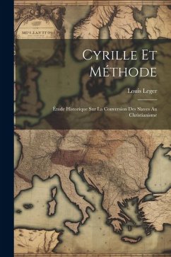 Cyrille Et Méthode: Étude Historique Sur La Conversion Des Slaves Au Christianisme - Leger, Louis