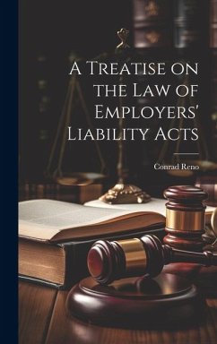 A Treatise on the Law of Employers' Liability Acts - Reno, Conrad