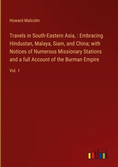 Travels in South-Eastern Asia, : Embracing Hindustan, Malaya, Siam, and China; with Notices of Numerous Missionary Stations and a full Account of the Burman Empire - Malcolm, Howard