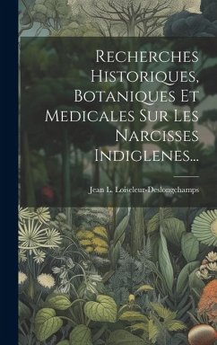 Recherches Historiques, Botaniques Et Medicales Sur Les Narcisses Indiglenes... - Loiseleur-Deslongchamps, Jean L.