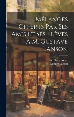 Mélanges offerts par ses amis et ses élèves à M. Gustave Lanson - Lanson, Gustave; Carcassonne, Élie