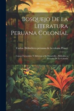 Cover Bosquejo de la literatura peruana colonial: Causas favorables y adversas a su desarrollo; Bibliotheca peruana de la colonia