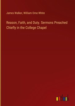 Reason, Faith, and Duty. Sermons Preached Chiefly in the College Chapel