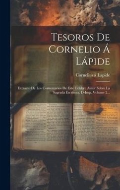 Tesoros De Cornelio Á Lápide: Extracto De Los Comentarios De Este Célebre Autor Sobre La Sagrada Escritura. D-imp, Volume 2...