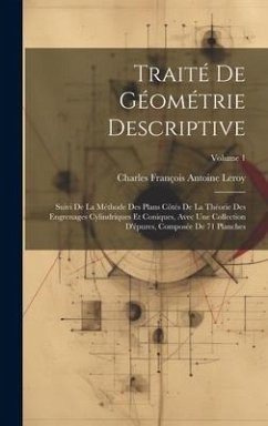 Traité De Géométrie Descriptive: Suivi De La Méthode Des Plans Côtés De La Théorie Des Engrenages Cylindriques Et Coniques, Avec Une Collection D'épur - Leroy, Charles François Antoine