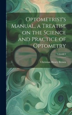 Optometrist's Manual, a Treatise on the Science and Practice of Optometry; Volume 2 - Brown, Christian Henry