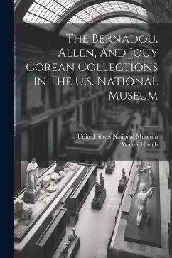 The Bernadou, Allen, And Jouy Corean Collections In The U.s. National Museum - Hough, Walter