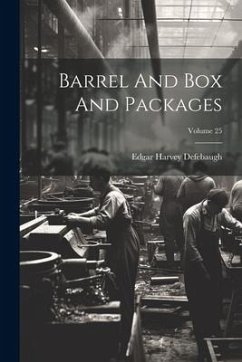 Barrel And Box And Packages; Volume 25 - Defebaugh, Edgar Harvey