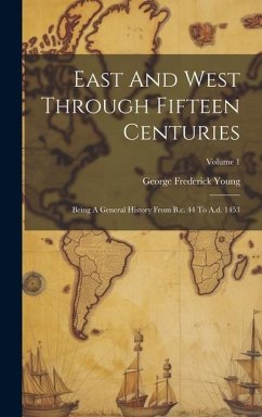 East And West Through Fifteen Centuries: Being A General History From B.c. 44 To A.d. 1453; Volume 1 - Young, George Frederick