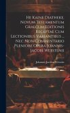 He Kaine Diatheke. Novum Testamentum Graecum Editionis Receptae Cum Lectionibus Variantibus ... Nec Non Commentario Pleniore Opera Joannis-jacobi Wets