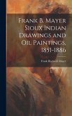 Frank B. Mayer Sioux Indian Drawings and Oil Paintings, 1851-1886